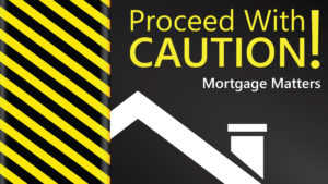 Proceed with caution Mortgage Matters